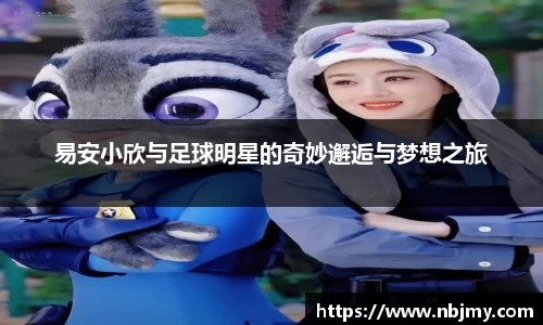 易安小欣与足球明星的奇妙邂逅与梦想之旅